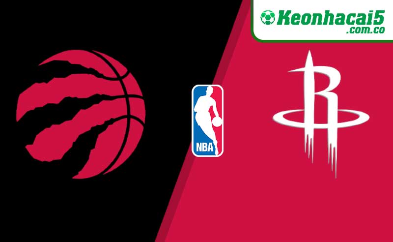 Nhận Định Bóng Rổ NBA: Toronto Raptors vs Houston Rockets