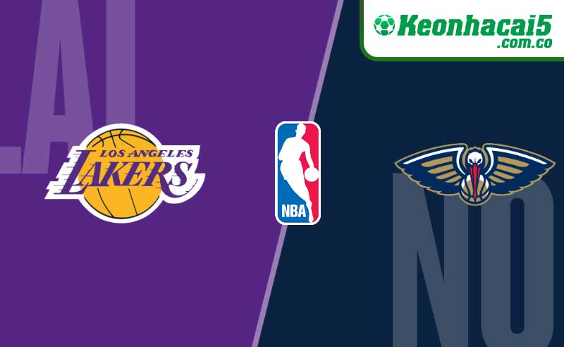 Nhận định NBA - LA Lakers vs New Orleans Pelicans