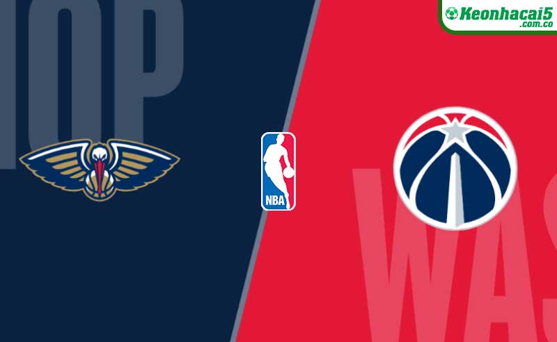 Nhận định NBA New Orleans Pelicans vs Washington Wizards