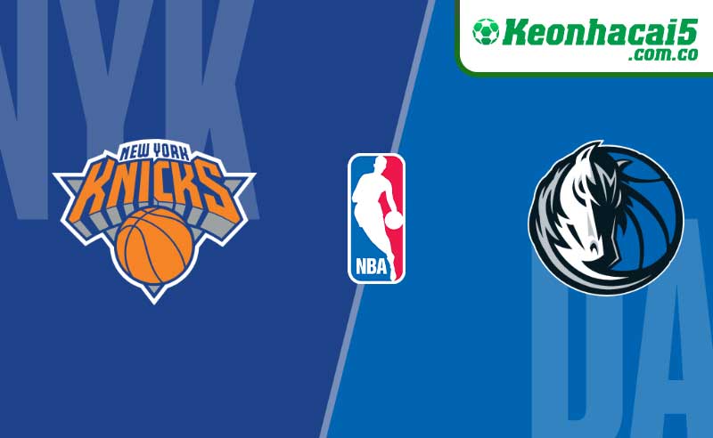 Nhận định NBA - New York Knicks vs Dallas Mavericks