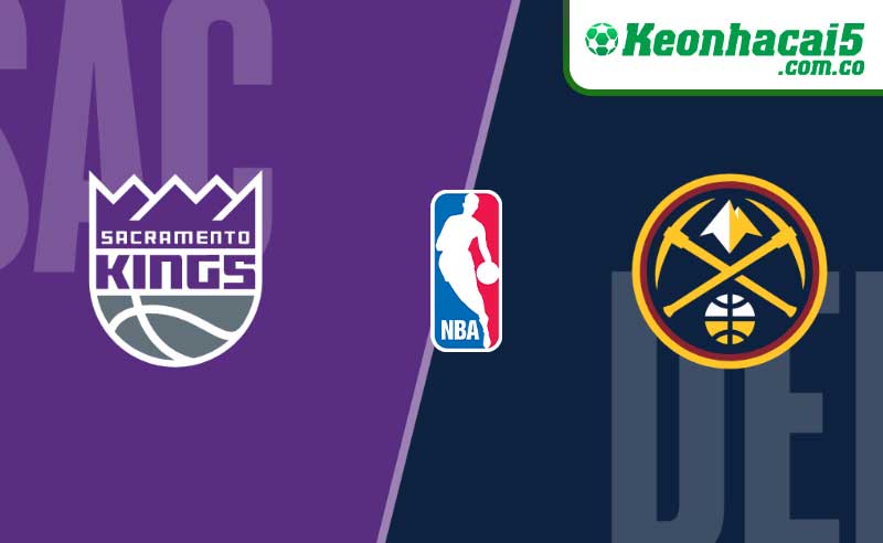Nhận định NBA - Sacramento Kings vs Denver Nuggets