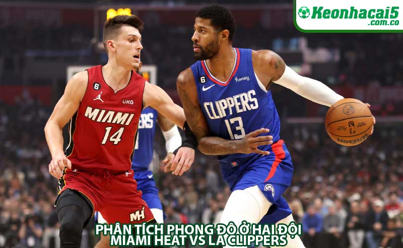 Phân tích phong độ ở hai đội Miami Heat vs LA Clippers
