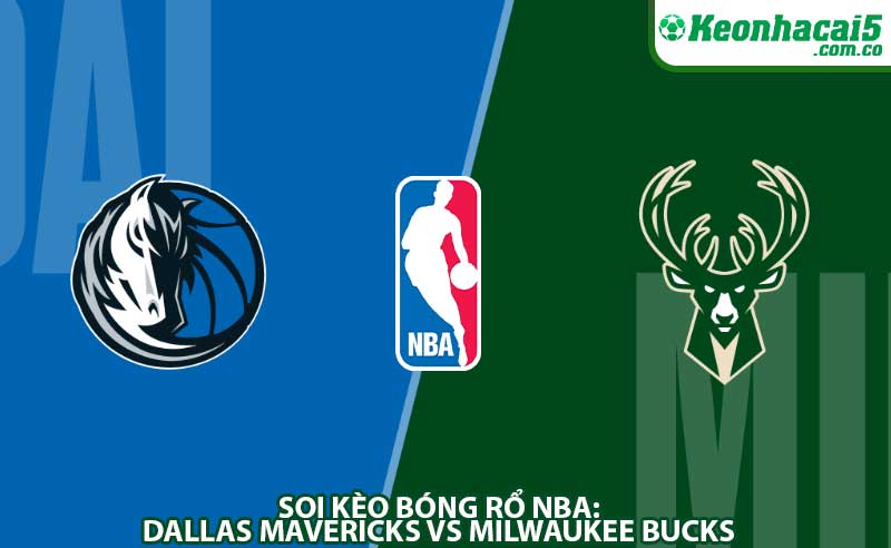 Soi Kèo Bóng Rổ NBA: Dallas Mavericks vs Milwaukee Bucks
