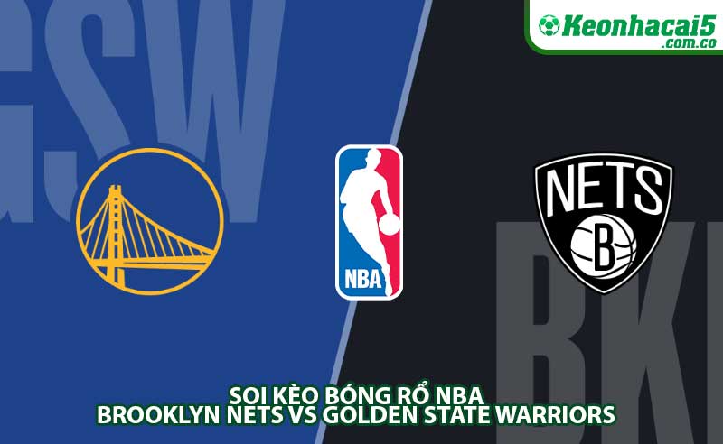 Soi kèo bóng rổ NBA Brooklyn Nets vs Golden State Warriors