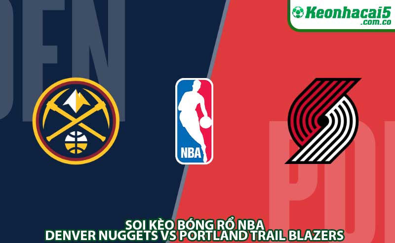 Soi kèo bóng rổ NBA: Denver Nuggets vs Portland Trail Blazers
