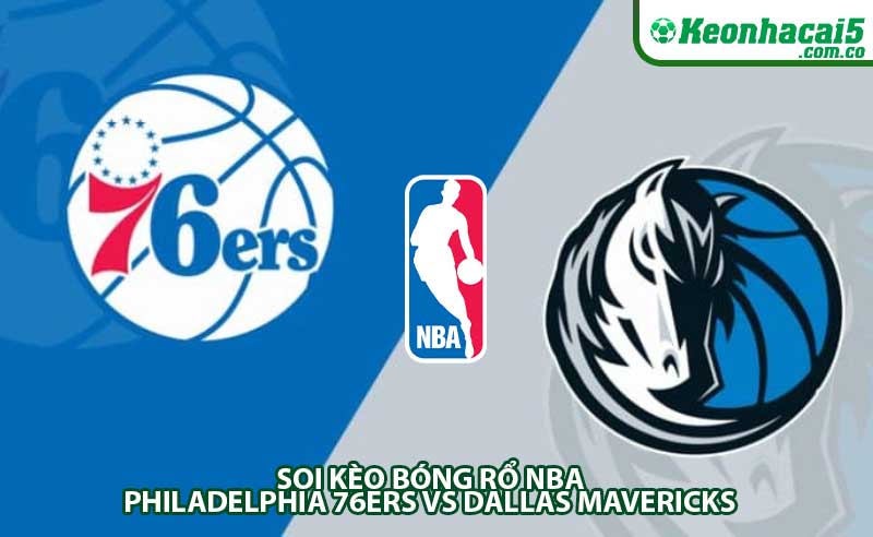 Soi kèo bóng rổ NBA Philadelphia 76ers vs Dallas Mavericks